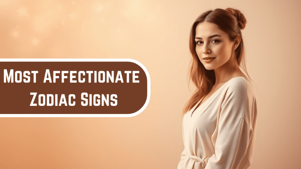 Most Affectionate Zodiac Signs