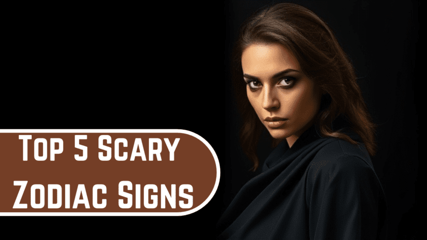 Top 5 Scary Zodiac Signs