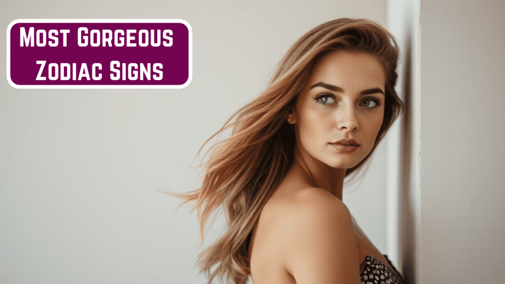 Most Gorgeous Zodiac Signs